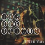 The Big Bright - I Slept through the Eighties