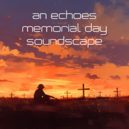 An Echoes Memorial Day Soundscape