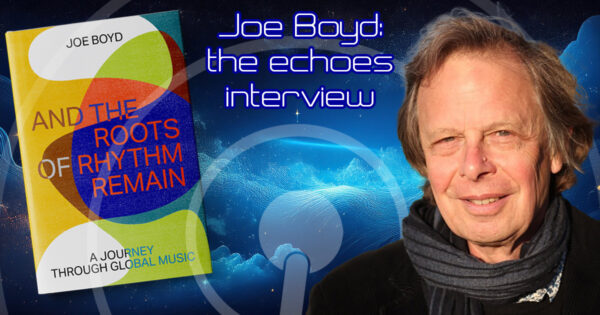 Joe Boyd: The Echoes Interview