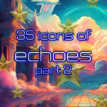 35 Icons of Echoes: Part 2