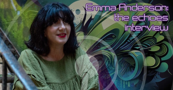 Emma Anderson: The Echoes Interview