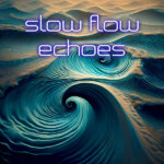 Slow Flow Echoes