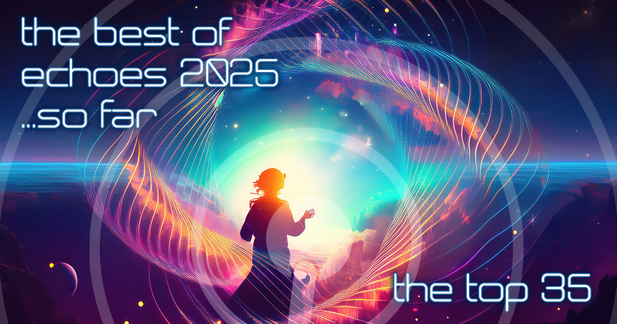 The Best of Echoes 2025 So Far - The Top 35